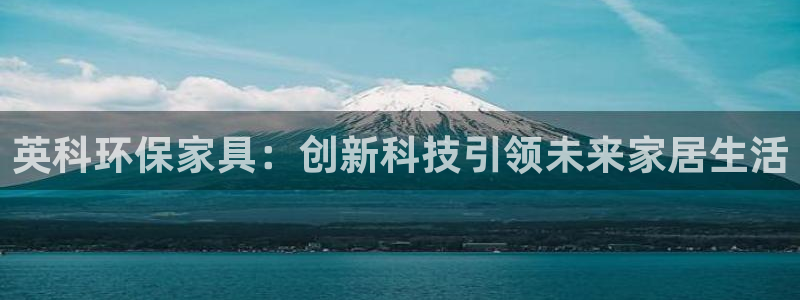 杏耀平台线路测速：英科环保家具：创新科技引领未来家居生活