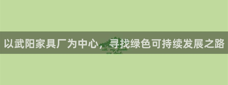 杏耀平台官方网站：以武阳家具厂为中心，寻找绿色可持续发展之路