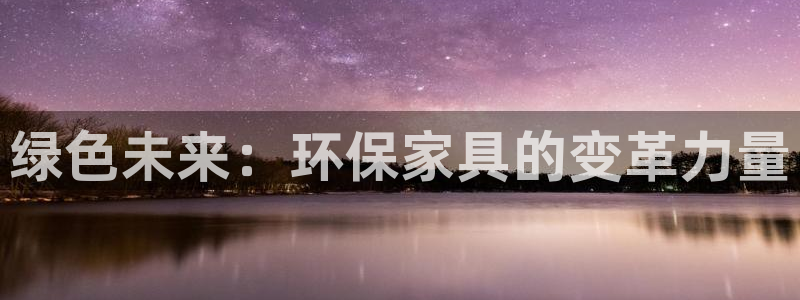 杏耀平台还在吗：绿色未来：环保家具的变革力量